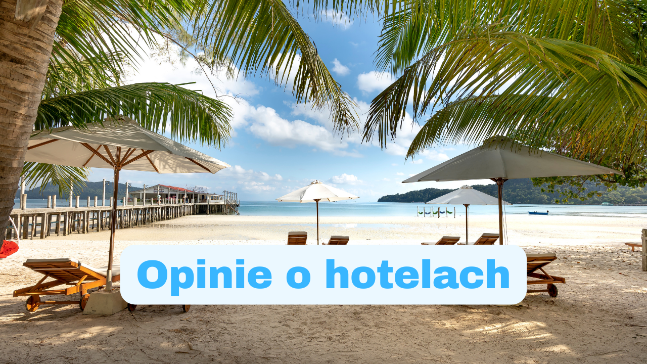 Opinie o hotelach, hotele i opinie, opinie o ofertach wakacyjnych, hotele i recenzje