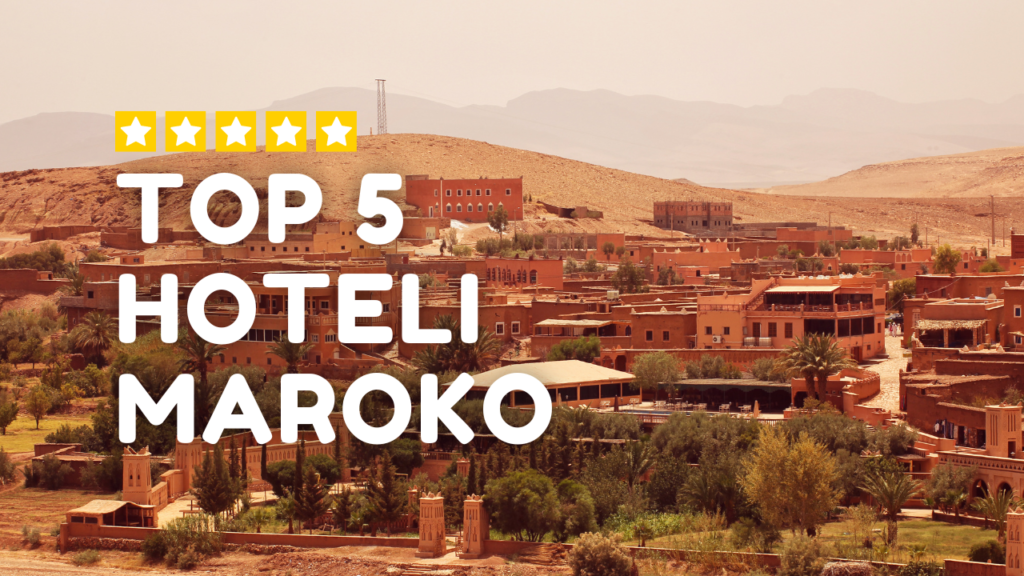 Top 5 Hoteli Maroko, Najlepsze hotele Maroko, Top hotele Agadir, Top hotele Marrakesh