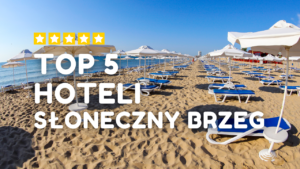 TOP 5 Hoteli w Słonecznym Brzegu
