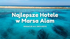 Najlepsze Hotele w Marsa Alam