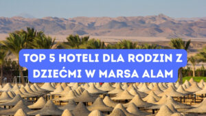 TOP 5 Hoteli dla rodzin z dziećmi w Marsa Alam 🐪🇪🇬