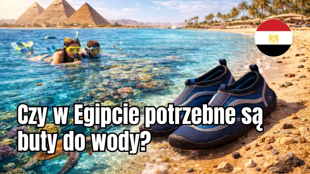 Czy w Egipcie potrzebne są buty do wody?