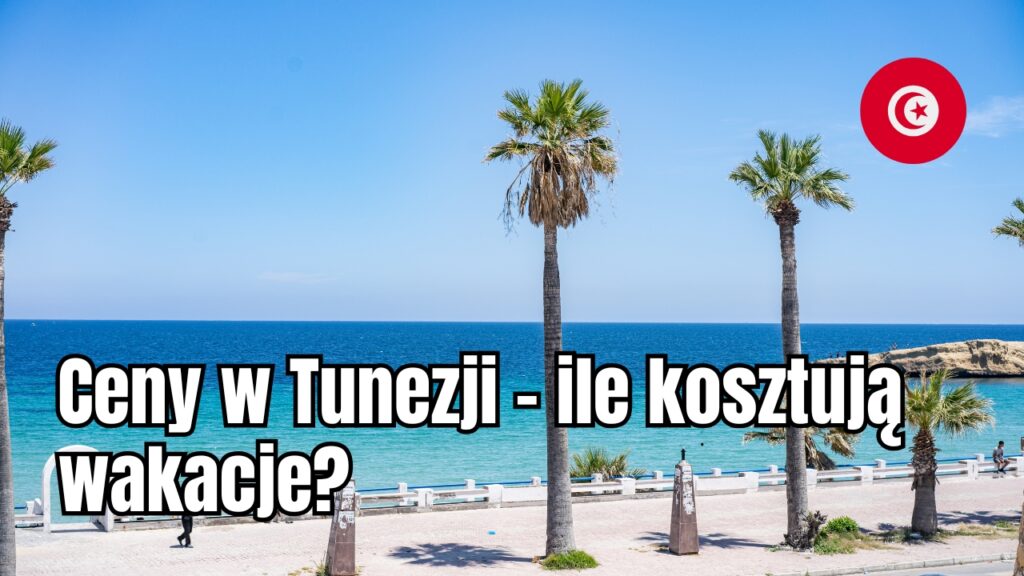 Ceny w Tunezji – ile kosztują wakacje?