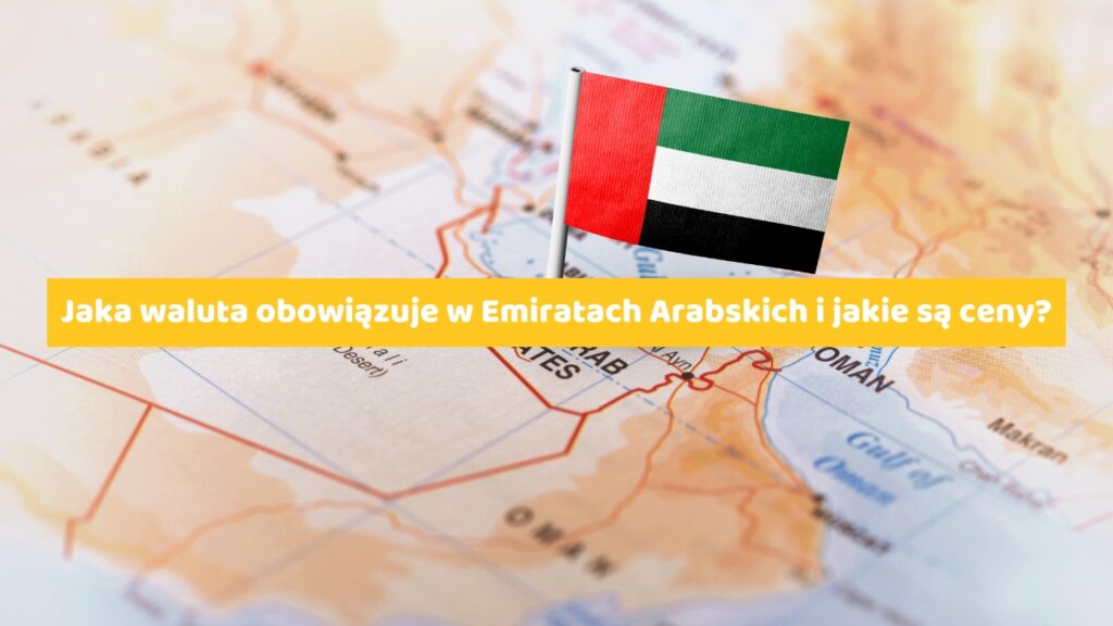 Jaka waluta obowiązuje w Emiratach Arabskich i jakie są ceny