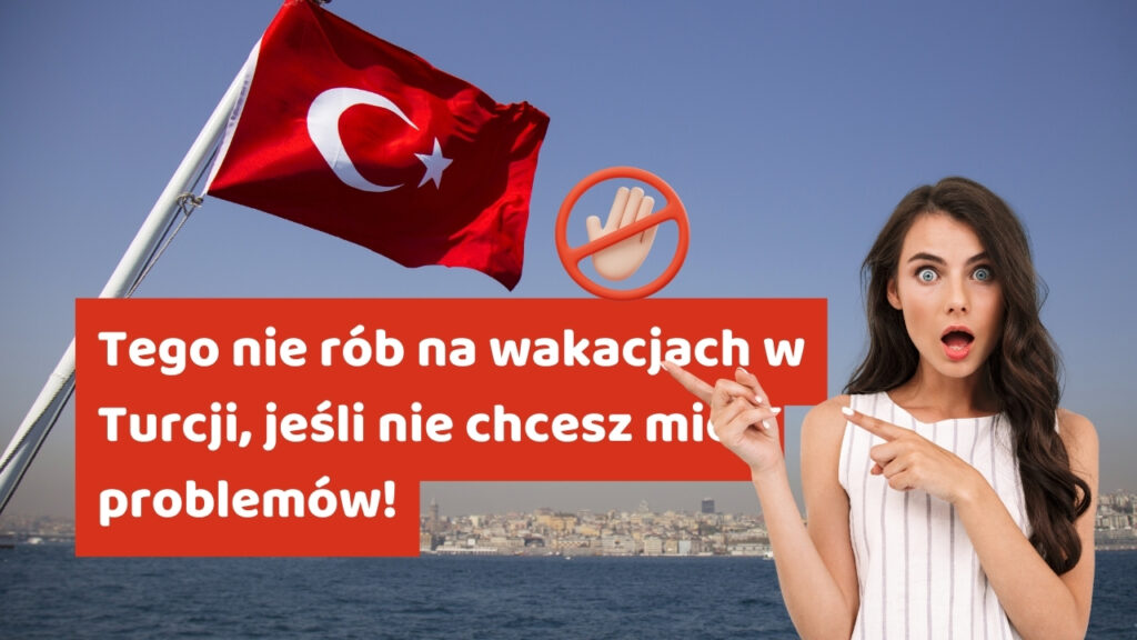 Tego nie rób na wakacjach w Turcji, jeśli nie chcesz mieć problemów!