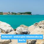 Acharavi – wakacyjne miasteczko na Korfu