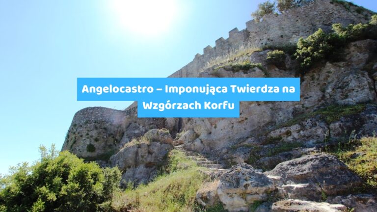 Angelocastro – Imponująca Twierdza na Wzgórzach Korfu