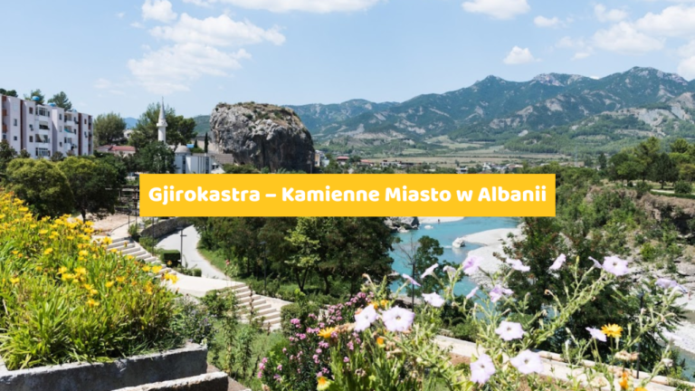 Gjirokastra – Kamienne Miasto w Albanii