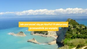 Jak poruszać się po Korfu Praktyczny przewodnik po wyspie