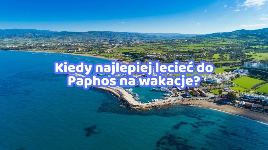 Kiedy najlepiej lecieć do Paphos na wakacje