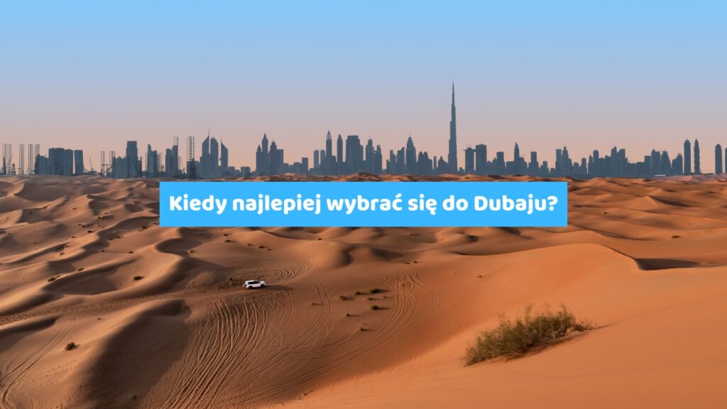 Kiedy najlepiej wybrać się do Dubaju?