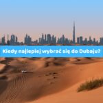 Kiedy najlepiej wybrać się do Dubaju? – Przewodnik dla turystów