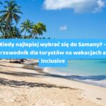 Kiedy najlepiej wybrać się do Samany? – Przewodnik dla turystów na wakacjach all inclusive