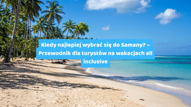 Kiedy najlepiej wybrać się do Samany? – Przewodnik dla turystów na wakacjach all inclusive