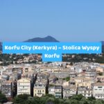 Korfu City (Kerkyra) – Stolica Wyspy Korfu