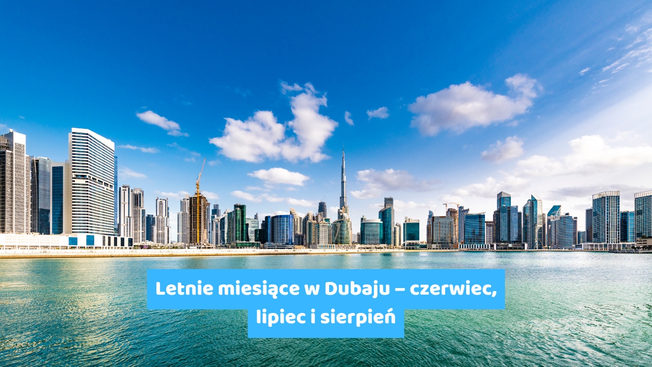 Letnie miesiące w Dubaju – czerwiec, lipiec i sierpień