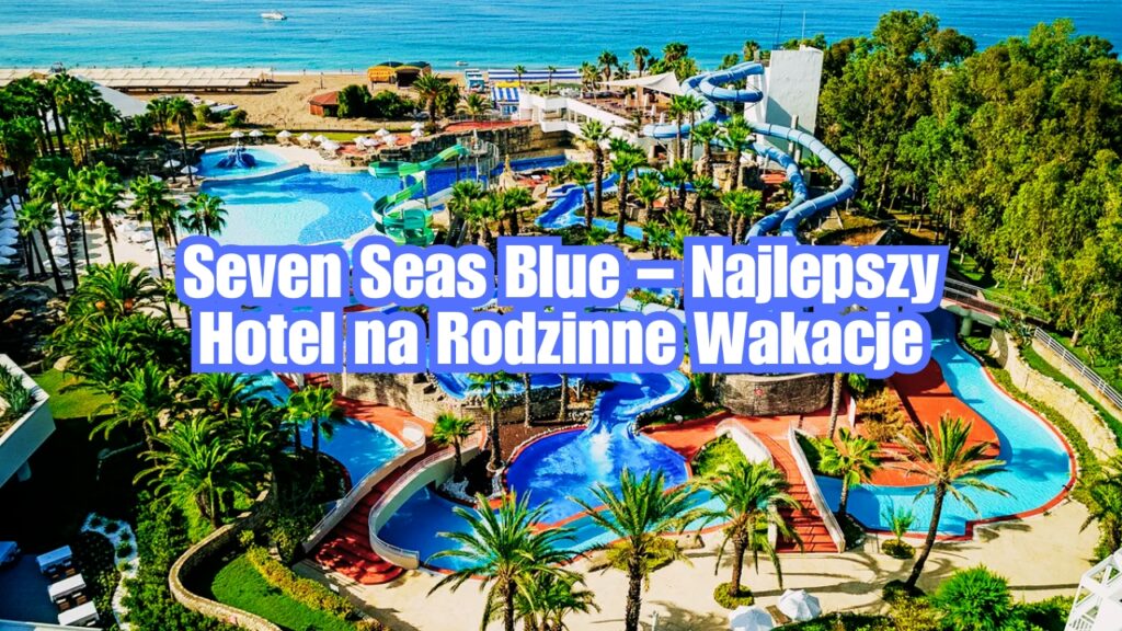 Seven Seas Blue – Najlepszy Hotel na Rodzinne Wakacje