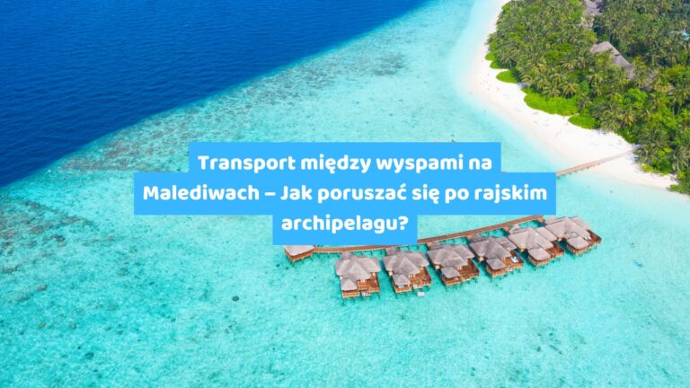 Transport między wyspami na Malediwach – Jak poruszać się po rajskim archipelagu?