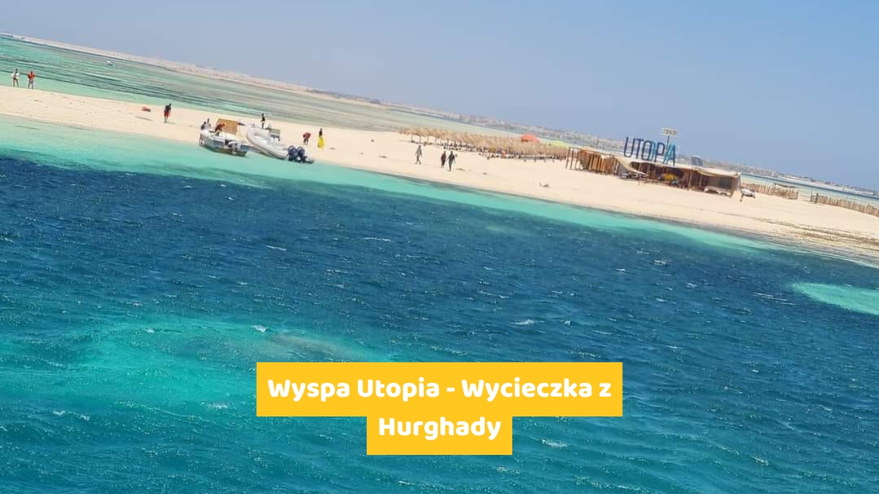 Wyspa Utopia - Wycieczka z Hurghady