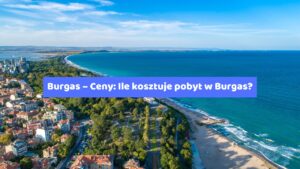 Burgas – Ceny: Ile kosztuje pobyt w Burgas?