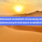 Ceny w Emiratach Arabskich: Ile kosztują wakacje w Zjednoczonych Emiratach Arabskich?