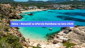 Ibiza – Nowość w ofercie Rainbow na lato 2025