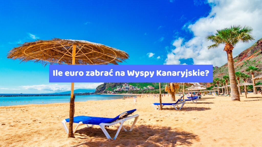 Ile euro zabrać na Wyspy Kanaryjskie