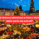 Jarmarki Bożonarodzeniowe w Polsce 2024/2025 – Gdzie warto się wybrać?