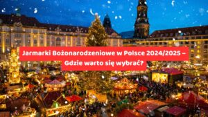 Jarmarki Bożonarodzeniowe w Polsce 2024/2025 – Gdzie warto się wybrać?