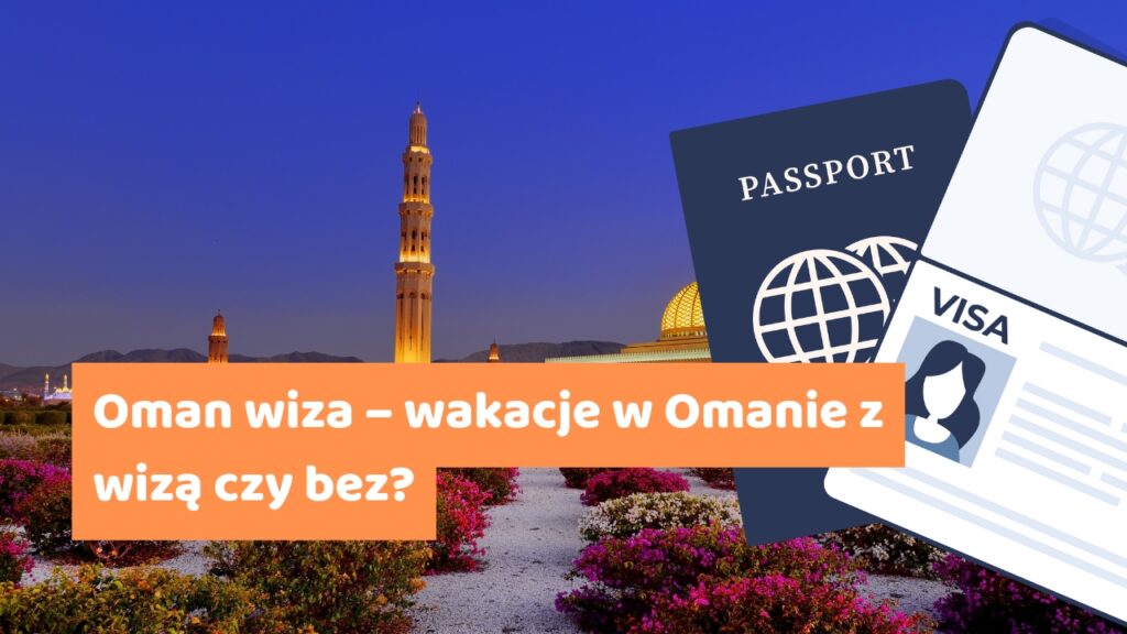 Oman wiza – wakacje w Omanie z wizą czy bez?