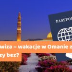 Oman wiza – wakacje w Omanie z wizą czy bez?