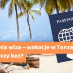 Tanzania wiza – wakacje w Tanzanii z wizą czy bez?