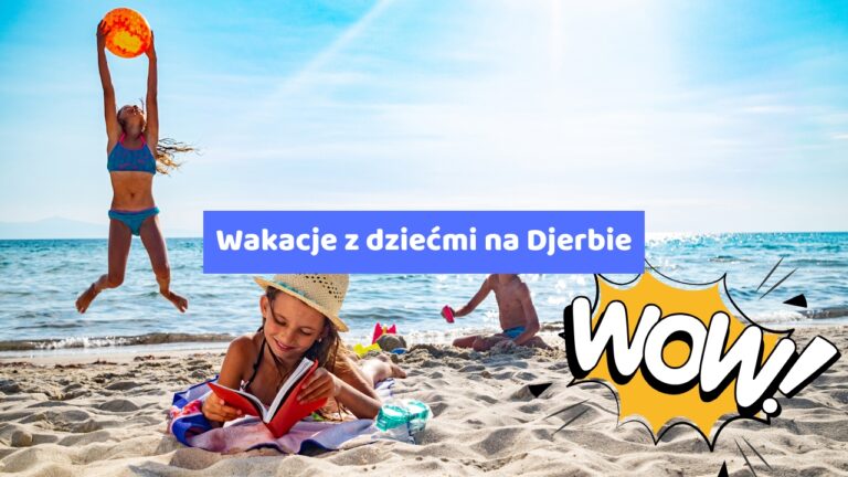 Wakacje z dziećmi na Djerbie – Idealny rodzinny wypoczynek