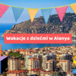 Wakacje z dziećmi w Alanya – Idealne miejsce na rodzinny wypoczynek