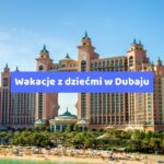 Wakacje z dziećmi w Dubaju