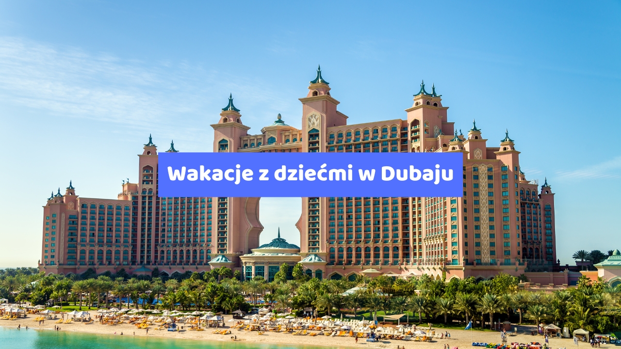 Wakacje z dziećmi w Dubaju