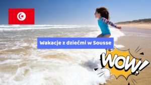 Wakacje z dziećmi w Sousse – Rodzinny wypoczynek w tunezyjskim raju