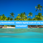 Zanzibar czy Dominikana – Gdzie lepiej wybrać się na wakacje all inclusive?