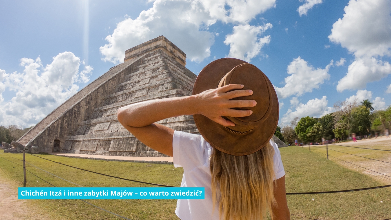 Chichén Itzá i inne zabytki Majów – co warto zwiedzić?