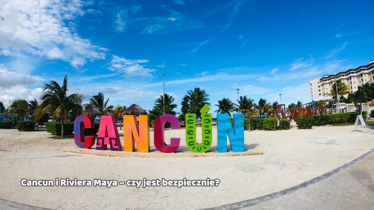 Cancun i Riviera Maya – czy jest bezpiecznie?