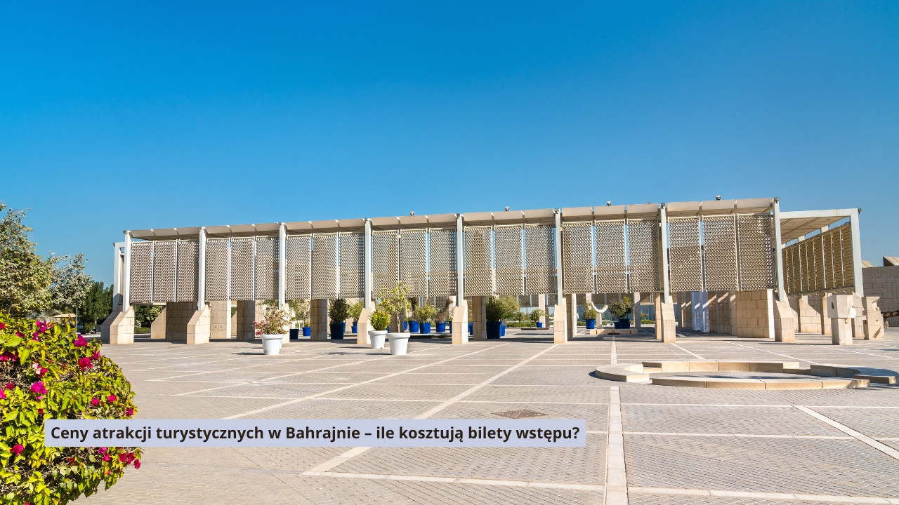 Ceny atrakcji turystycznych w Bahrajnie – ile kosztują bilety wstępu?