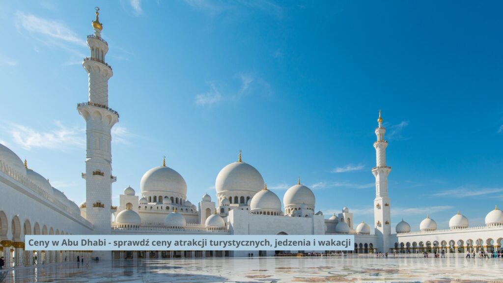 Ceny w Abu Dhabi - sprawdź ceny atrakcji turystycznych, jedzenia i wakacji
