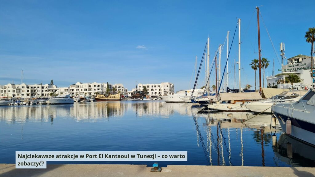 Najciekawsze atrakcje w Port El Kantaoui w Tunezji – co warto zobaczyć