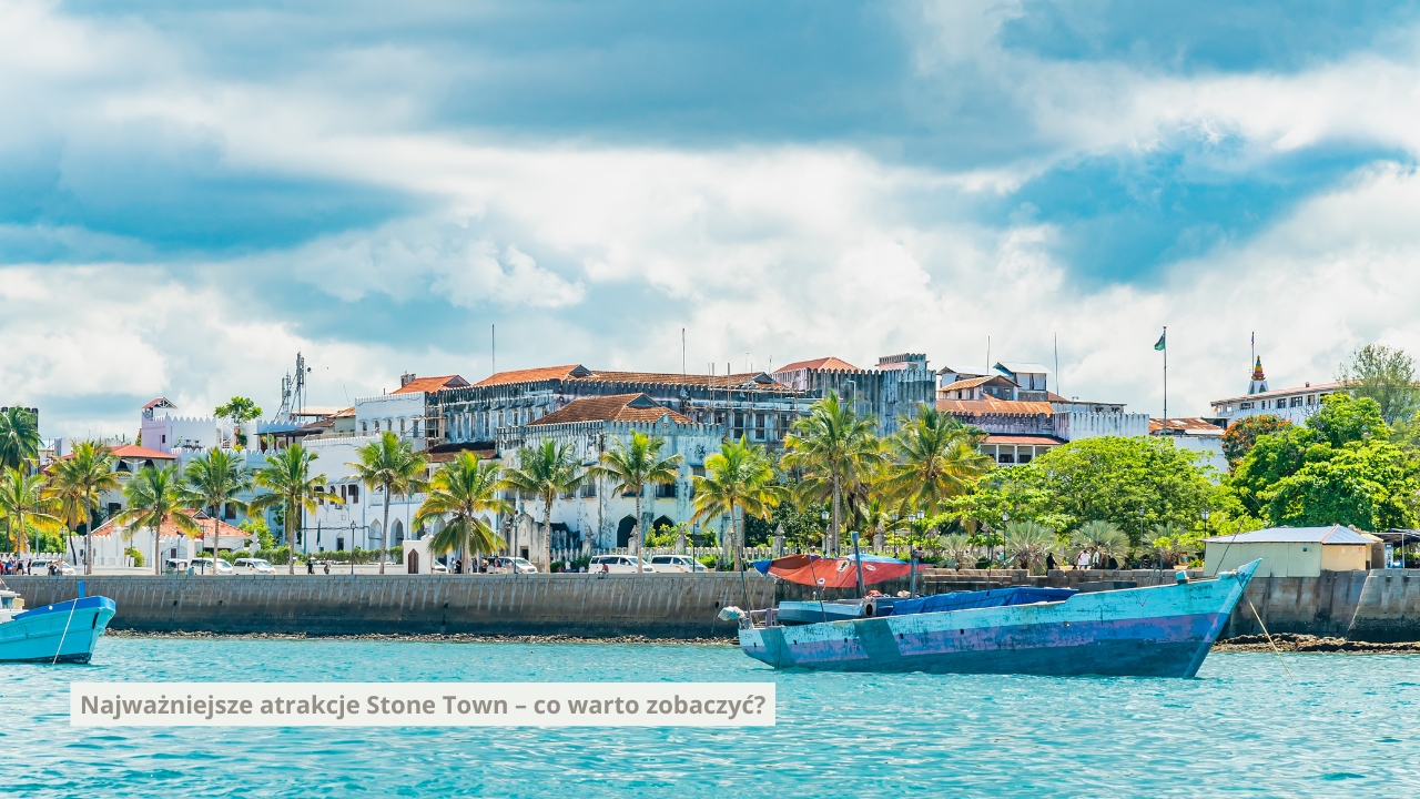 Najważniejsze atrakcje Stone Town – co warto zobaczyć