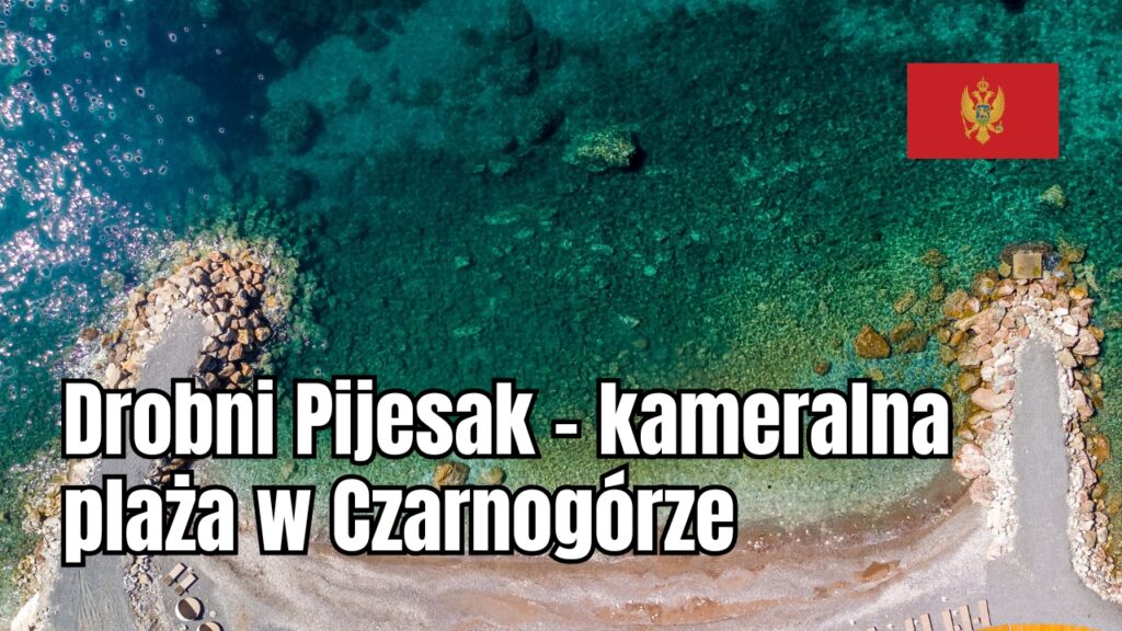 Drobni Pijesak – kameralna plaża w Czarnogórze