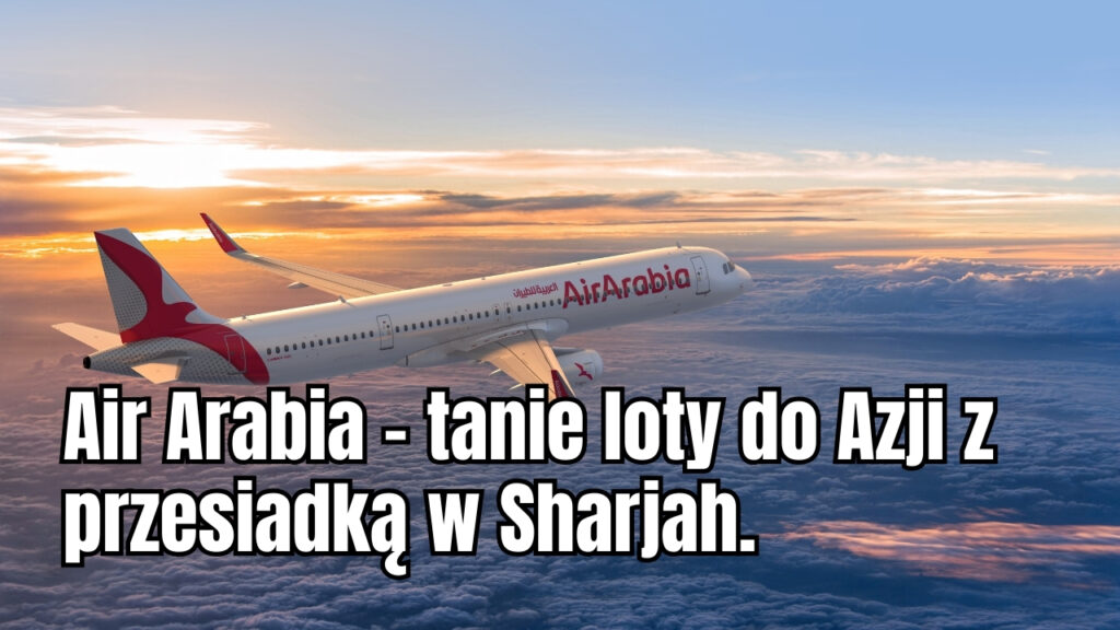 Air Arabia – tanie loty do Azji z przesiadką w Sharjah