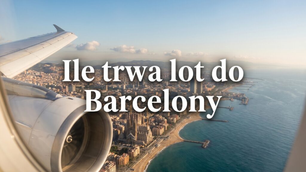 Ile trwa lot do Barcelony? Czas lotu z Polski