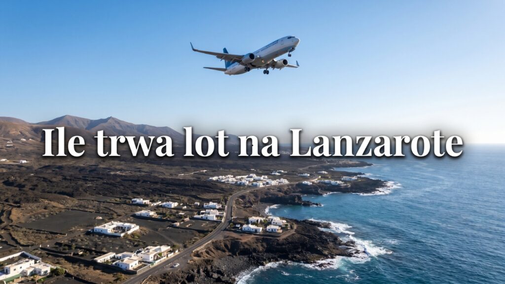 Ile trwa lot na Lanzarote Czas lotu z Polski