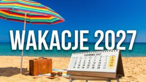 Wakacje 2027 kiedy są? Wakacje 2027 daty