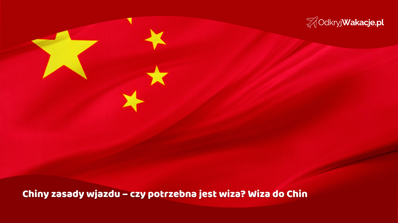 Chiny zasady wjazdu – czy potrzebna jest wiza? Wiza do Chin